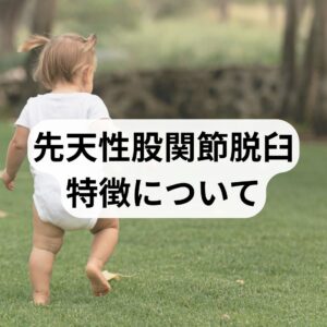 先天性股関節脱臼の特徴について
